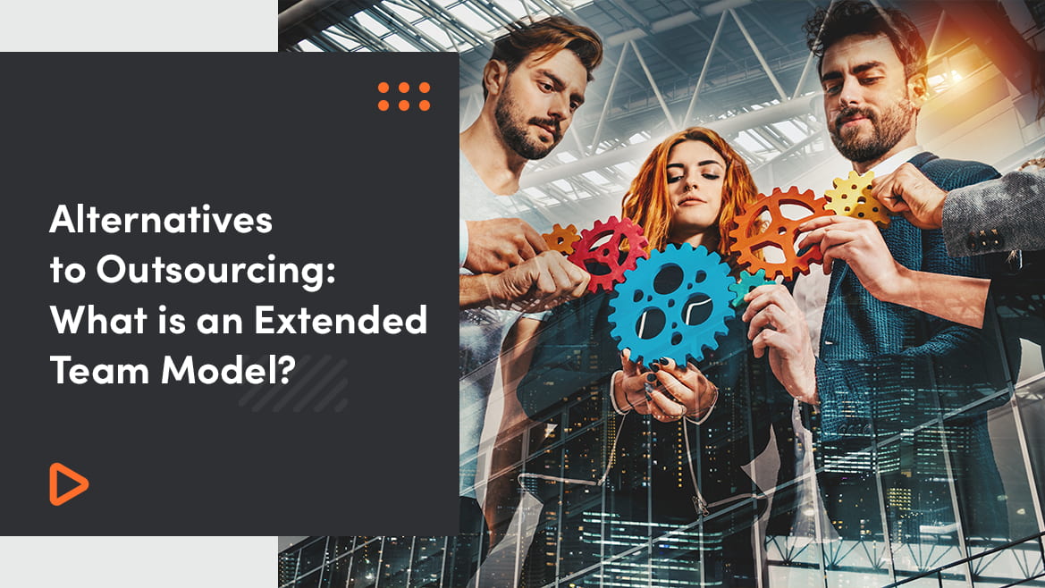 Alternatives To Outsourcing: What Is An Extended Team Model?