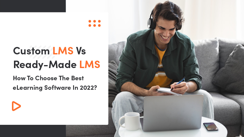 Custom LMS Development Vs Ready-Made LMS: How to Choose The Best?