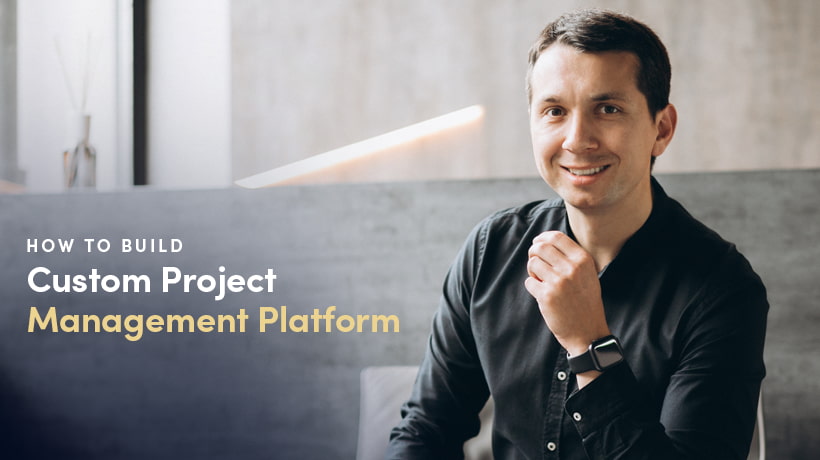 How To Build Custom Project Management Platform From Scratch
