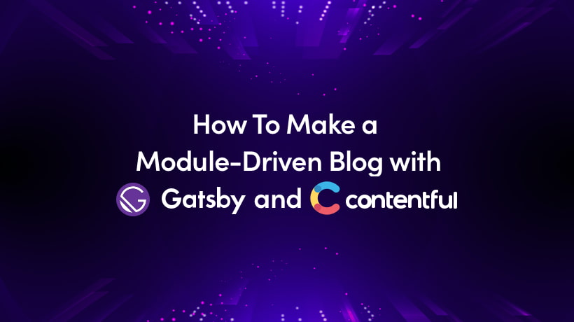 How To Make A Module-Driven Blog With Gatsby And Contentful