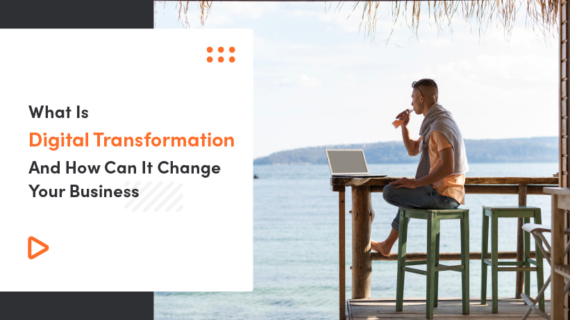What Is Digital Transformation And How Can It Change Your Business?
