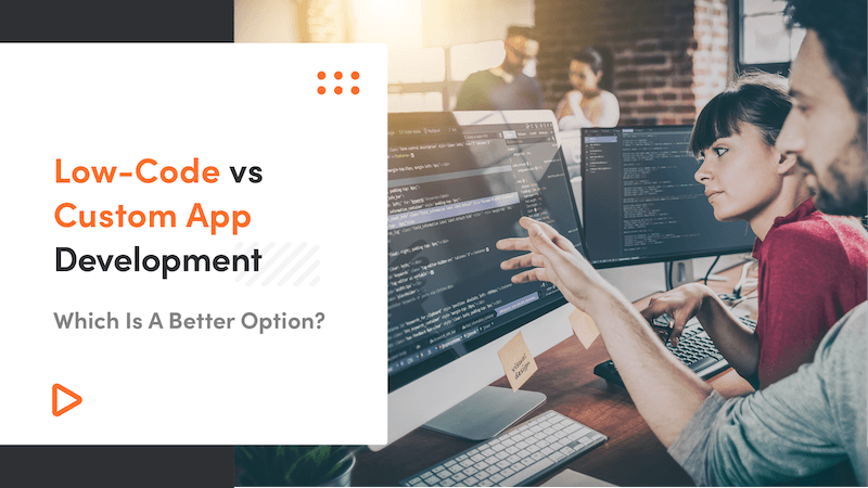 Low-Code vs Custom App Development: Which Is A Better Option?