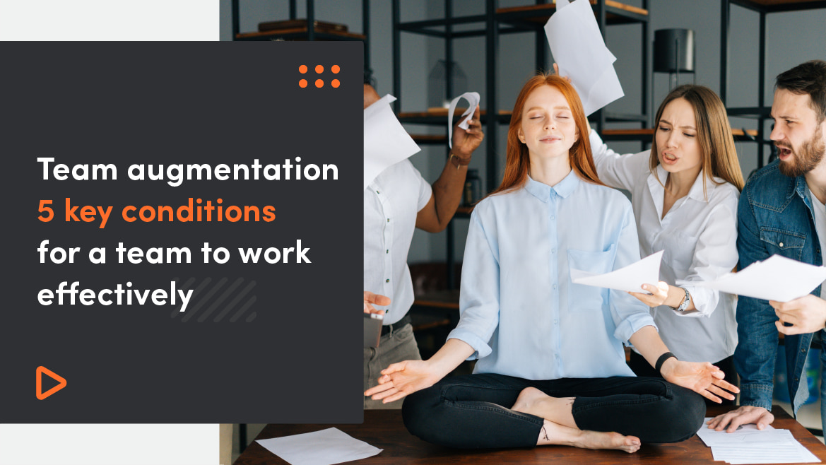 Team augmentation – 5 key conditions for a team to work effectively