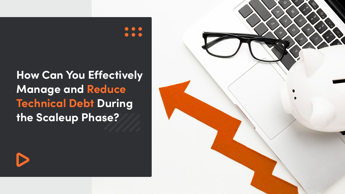 How Can You Effectively Manage and Reduce Technical Debt During the Scaleup Phase?