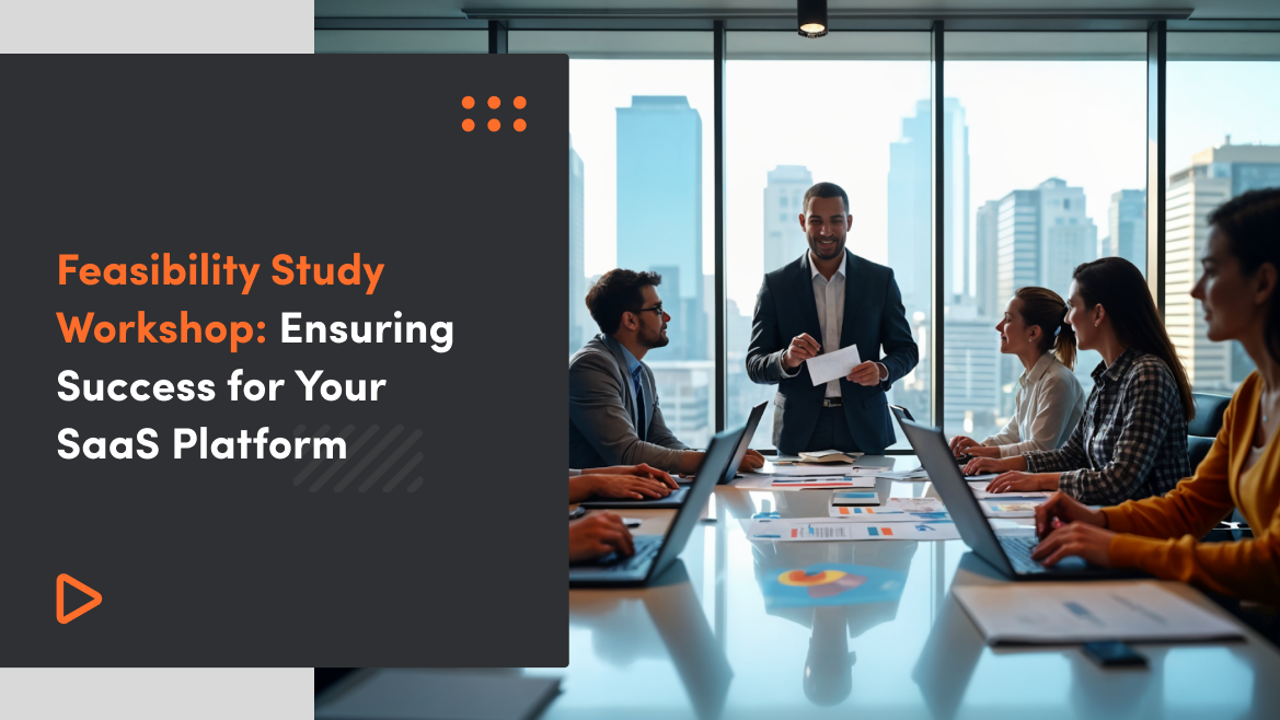 Feasibility Study Workshop: Ensuring Success for Your SaaS Platform