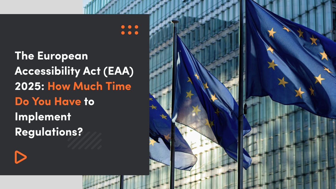 The European Accessibility Act 2025: How Much Time Do You Have to Implement Regulations?