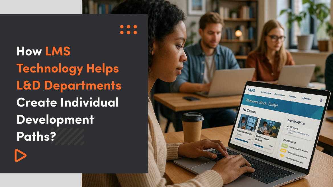 Personalization of Employee Training – How LMS Technology Helps L&D Departments Create Individual Development Paths?