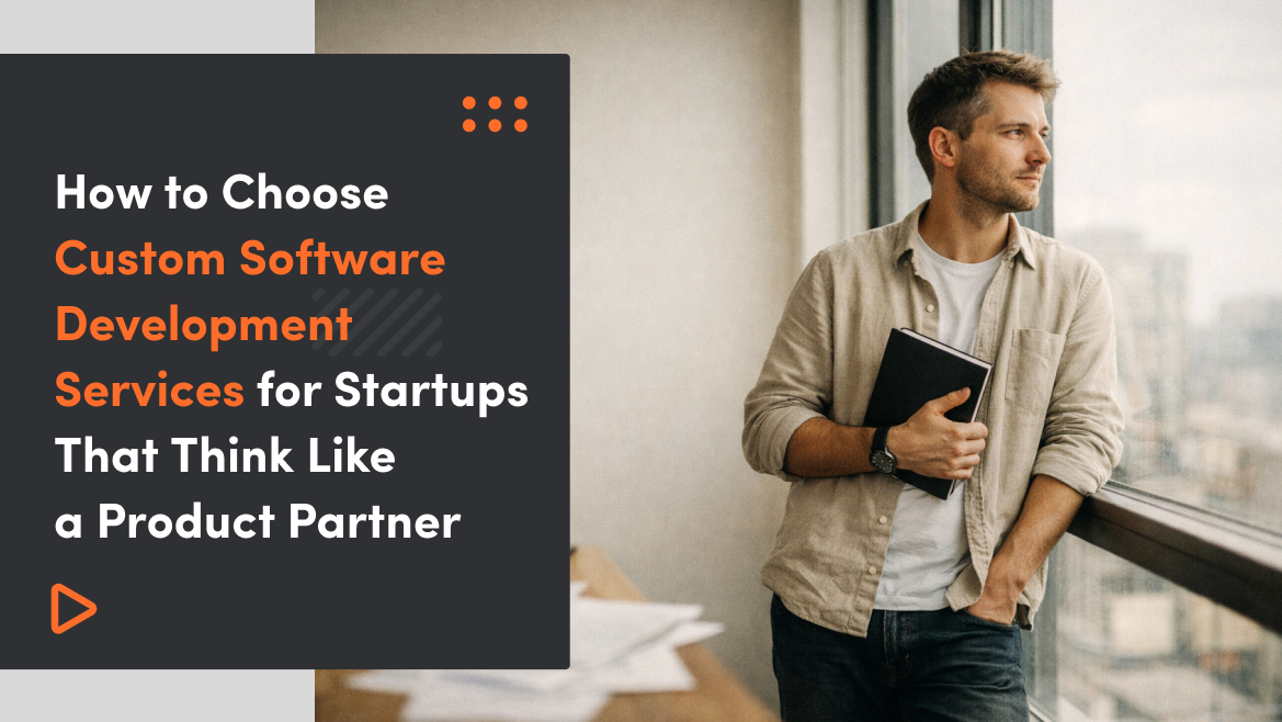 How to Choose Custom Software Development Services for Startups That Think Like a Product Partner