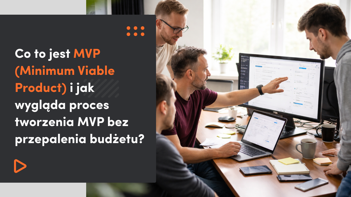 Co to jest MVP (Minimum Viable Product) i jak wygląda proces tworzenia MVP bez przepalenia budżetu?