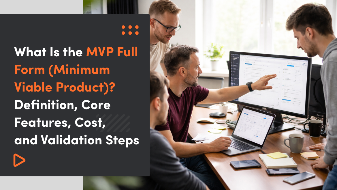 What Is the MVP Full Form (Minimum Viable Product)? Definition, Core Features, Cost, and Validation Steps