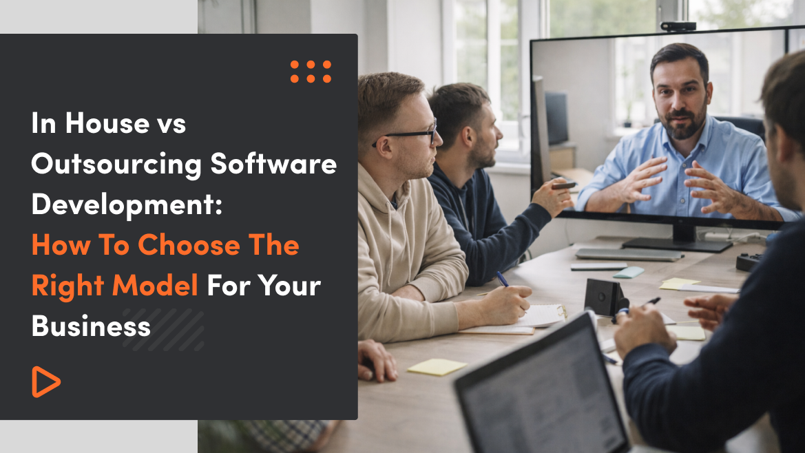 In House Vs Outsourcing Software Development: How To Choose The Right Model For Your Business