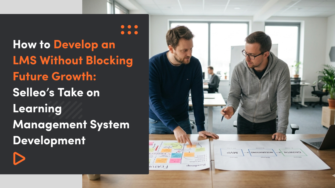 How to Develop an LMS Without Blocking Future Growth: Selleo’s Take on Learning Management System Development