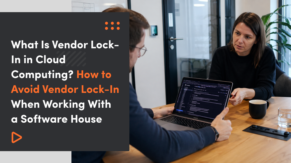 What Is Vendor Lock-In in Cloud Computing? How to Avoid Vendor Lock-In When Working With a Software House