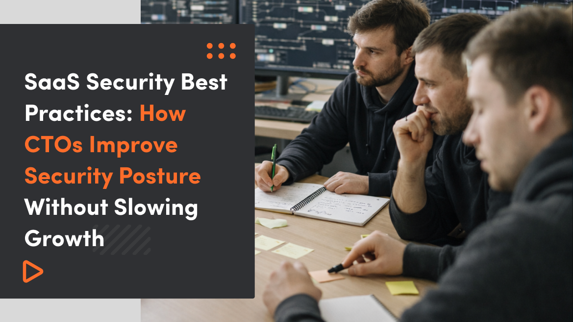 SaaS Security Best Practices: How CTOs Improve Security Posture Without Slowing Growth
