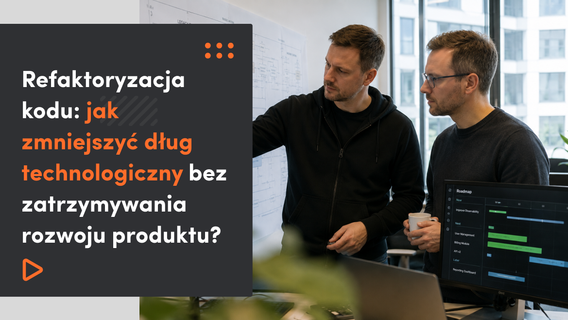 Refaktoryzacja kodu: jak zmniejszyć dług technologiczny bez zatrzymywania rozwoju produktu? 