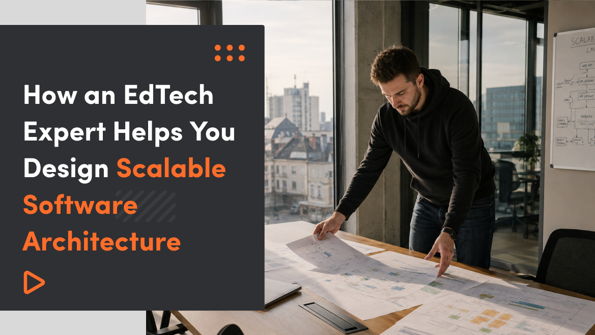 How an EdTech Expert Helps You Design Scalable Software Architecture
