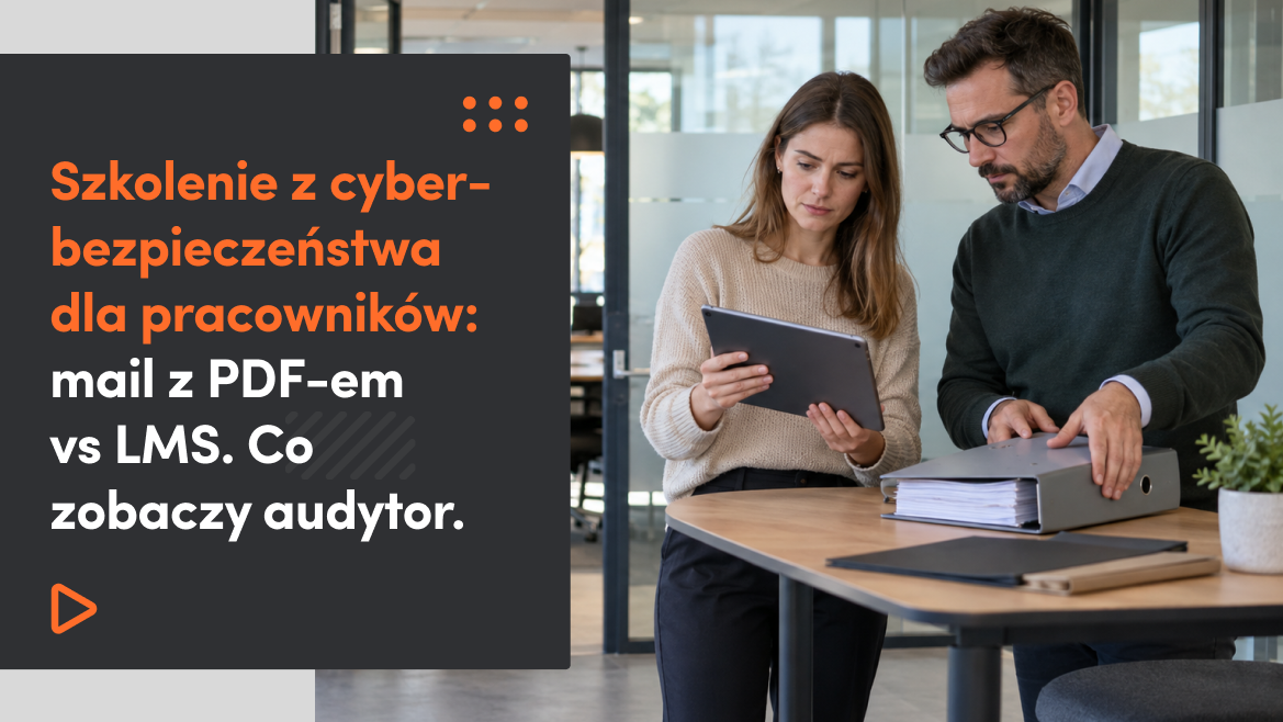 Szkolenie z cyberbezpieczeństwa dla pracowników: mail z PDF-em vs LMS. Co zobaczy audytor